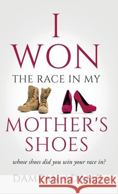 I Won The Race In My Mother's Shoes Damean Adams 9781638373209