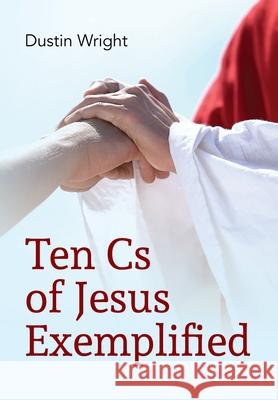 Ten Cs of Jesus Exemplified Dustin Wright 9781638374497