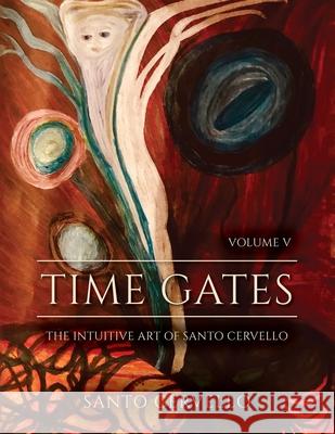 Time Gates: Volume V: The Intuitive Art of Santo Cervello Santo S. Cervello 9781638374602