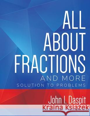 ALL ABOUT FRACTIONS AND MORE Solution to Problems John Daspit 9781638375210 Palmetto Publishing