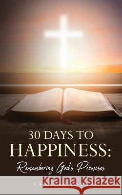 30 Days To Happiness: Remembering God's Promise Vanessa Joye 9781638375876 Palmetto Publishing