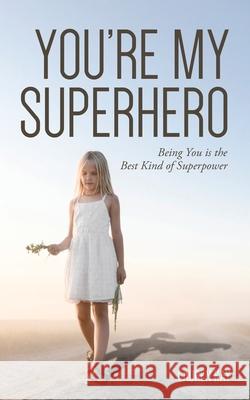 You're My Superhero: Being You is the Best Kind of Superpower Lauren Kay 9781638376590 Palmetto Publishing