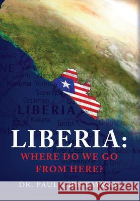 Liberia: Where Do We Go From Here?: A Political, Sociological, Educational and Spiritual Review of the Liberian People Paul Tarr Payway 9781638376828 Palmetto Publishing