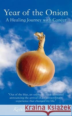 Year of the Onion: A Healing Journey with Cancer Kathleen Millat Johnson 9781638377498 Palmetto Publishing