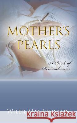 Mother\'s Pearls: A Book of Remembrance Willie Mae Johnson 9781638377771