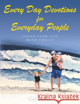 Everyday Devotions for Every Day People: Color Your Life With Christ Gail Gail Huber 9781638378228
