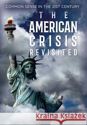 The American Crisis - Revisited: Common Sense in the 21st Century Dave Evans   9781638378358