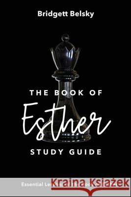 The Book of Esther Study Guide: Essential Lessons of the Book of Esther Bridgett Belsky 9781638378761