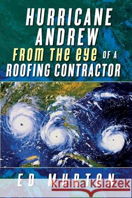 Hurricane Andrew-From the eye of a roofing contractor Ed Murton 9781638379348