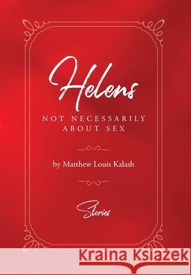 Helens: Not Necessarily About Sex Matthew Louis Kalash 9781638379652