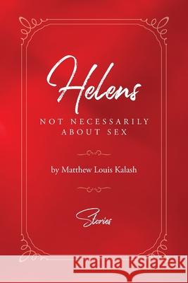 Helens: Not Necessarily About Sex Matthew Louis Kalash 9781638379669