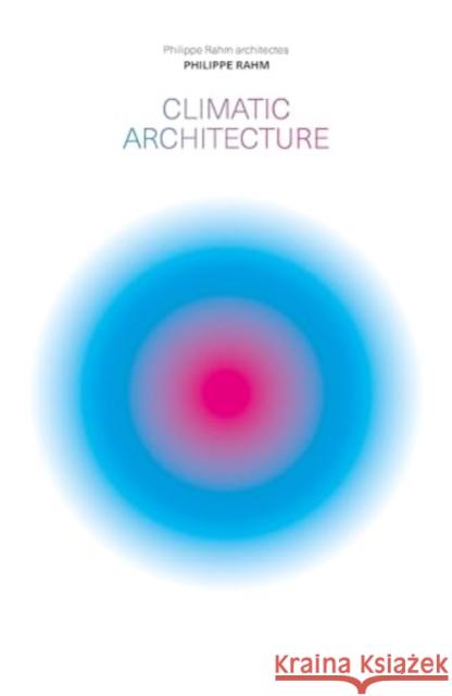 Climatic Architecture: Philippe Rahm Architectes Philippe Rahm 9781638400394 Actar