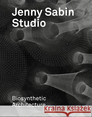 Jenny Sabin Studio: Biosynthetic Architecture Jenny E. Sabin 9781638400400 Actar