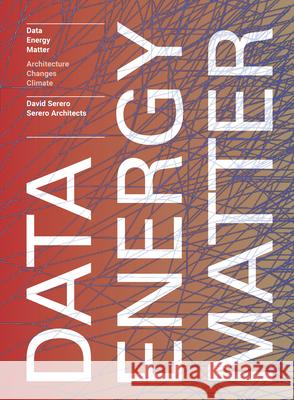Data. Energy. Matter.: Why Architecture Is Key to Climate Change David Serero 9781638400486 Actar
