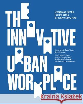 The Innovative Urban Workplace: Designing for the Future at the Brooklyn Navy Yard Nina Rappaport Stella Xu 9781638400806 Yale School of Architecture
