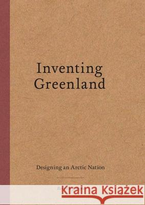 Inventing Greenland: Designing an Arctic Nation Bert d Mia M 9781638409892 Actar