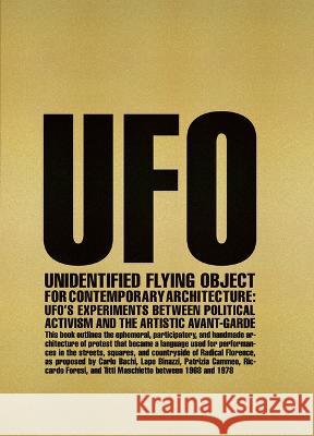 Unidentified Flying Object for Contemporary Architecture: Ufo's Experiments Between Political Activism and Artistic Avant-Garde Beatrice Lampariello Andrea Anselmo Boris Hamzeian 9781638409922 Actar