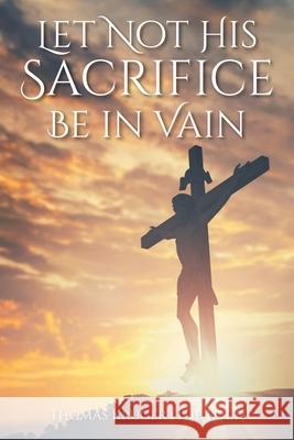 Let Not His Sacrifice Be in Vain Thomas Kruger (the Poet) 9781638440635