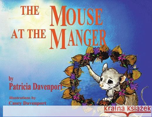 The Mouse at the Manger Patricia Davenport Casey Davenport 9781638441472 Christian Faith Publishing, Inc