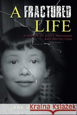 A Fractured Life: A Memoir of God's Provision and Protection Jane Gillen Garrett 9781638443261 Christian Faith Publishing, Inc