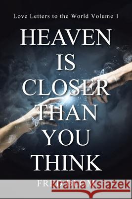 Heaven is Closer than You Think: Love Letters to the World Volume 1 Fred Blom 9781638443384