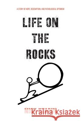 Life on the Rocks: A Story of Hope, Redemption, and Pathological Optimism Nick Kearin 9781638443421