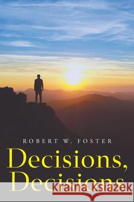 Decisions, Decisions Robert W. Foster 9781638443629