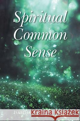 Spiritual Common Sense Isabelle Zaccardi 9781638445166 Christian Faith Publishing, Inc
