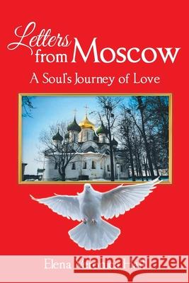 Letters from Moscow: A Soul's Journey of Love Elena Veronica Hall 9781638445265