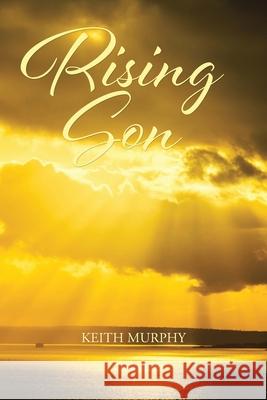 Rising Son Keith Murphy 9781638445784 Christian Faith Publishing, Inc