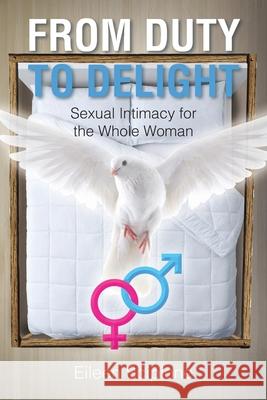 From Duty to Delight: Sexual Intimacy for the Whole Woman Eileen Scipione 9781638446897