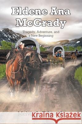 Eldene Ana McGrady: Tragedy, Adventure, and a New Beginning Melvin L Edwards 9781638447825 Christian Faith