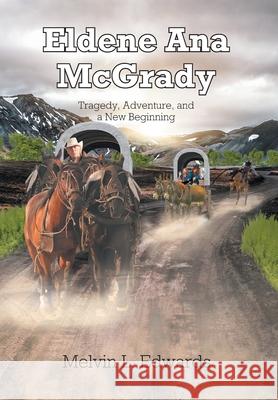 Eldene Ana McGrady: Tragedy, Adventure, and a New Beginning Melvin L Edwards 9781638447849 Christian Faith