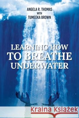 Learning How To Breathe Under Water Angela R Thomas, Tumeeka Brown 9781638448099