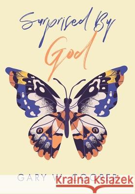 Surprised by God Gary W. Cooper 9781638448440 Christian Faith Publishing, Inc