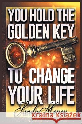 You Hold the Golden Key to Change Your Life Sandy Money 9781638448747 Christian Faith