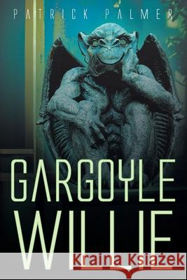 Gargoyle Willie Patrick Palmer 9781638449416 Christian Faith Publishing, Inc