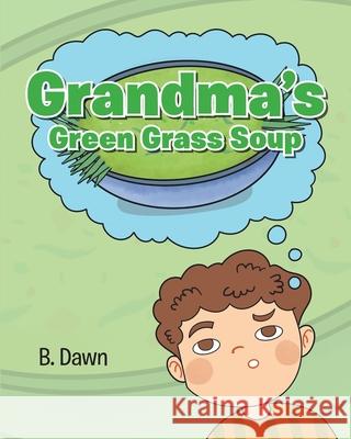 Grandma's Green Grass Soup B. Dawn 9781638449669 Christian Faith Publishing, Inc