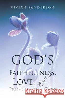 God's Faithfulness, Love, and Providential Care Vivian Sanderson 9781638449843 Christian Faith Publishing, Inc