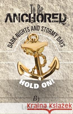 To Be Anchored; Dark Nights and Stormy Days. Hold On! Lelia Eaton 9781638481805