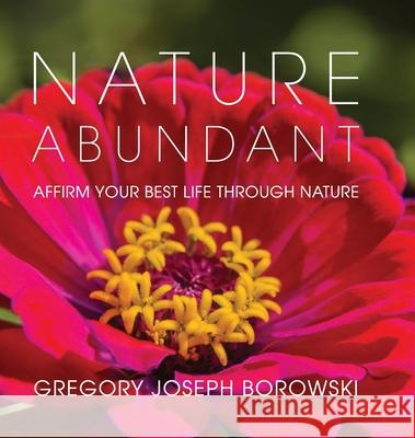 Nature Abundant: Affirm Your Best Life Through Nature Gregory Joseph Borowski 9781638482154