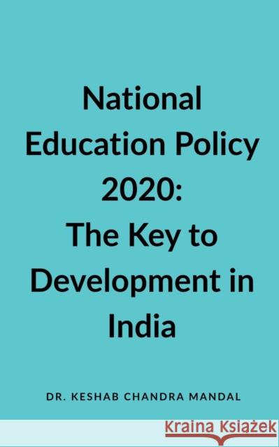 National Education Policy 2020: The Key to Development in India Keshab Chandra Mandal 9781638500056