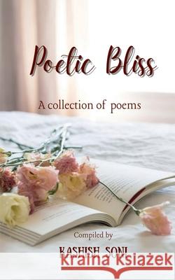 Poetic Bliss: A Collection of Poems Kashish Soni 9781638500346