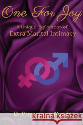 One for Joy: A Unique Exploration of Extra Marital Intimacy Dr Priyaranjan Nandy 9781638502975