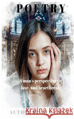 A man\'s perspective on love and heartbreak Rishi Rajput 9781638504085 Notion Press