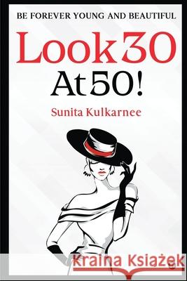 Look 30 at 50!: Be Forever Young and Beautiful Sunita Kulkarnee 9781638505587