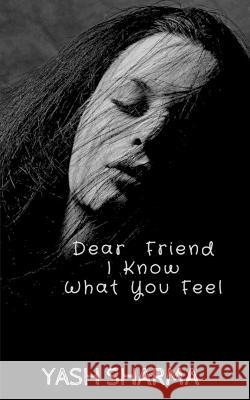 Dear Friend I Know What You feel Yash Sharma 9781638506355 Notion Press