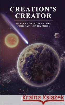 Creation's Creator: Nature's Reincarnation - The Oath of Revenge Piyush 9781638509264