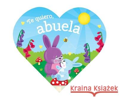 Te Quiero, Abuela (I Love Grandma Spanish Language): I Love Grandma Heart Shaped Spanish Language Kidsbooks 9781638540915 