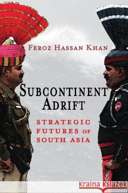 Subcontinent Adrift: Strategic Futures of South Asia Feroz Hassan Khan 9781638570639 Cambria Press